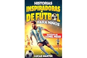 Libro de Fútbol Inspirador para Niños: Biografía de Lionel Messi para niños: Una historia de fútbol inspiradora sobre Lionel Messi - Spanish edition. (Libros de Fútbol Para Niños)