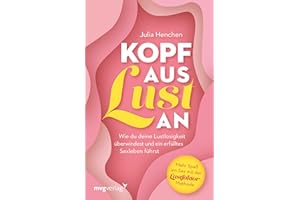 Kopf aus – Lust an: Wie du deine Lustlosigkeit überwindest und ein erfülltes Sexleben führst. Mehr Spaß am Sex mit der Lustfaktor-Methode. Ratgeber für mehr Sinnlichkeit und Erotik