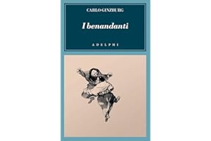 I benandanti. Stregoneria e culti agrari tra Cinquecento e Seicento