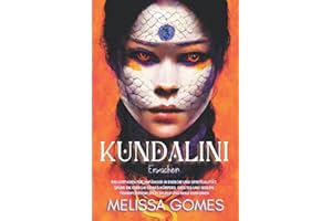 Kundalini-Erwachen: Ein Leitfaden Für Anfänger In Energie Und Spiritualität, Spüre Die Energie Deines Körpers, Geistes Und Seelen, Transformiere Dich Selbst Und Heile Dein Leben