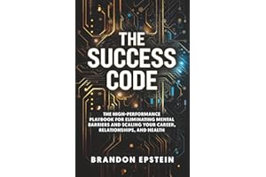 The Success Code: The High performance Playbook for Eliminating Mental Barriers and Scaling Your Career, Relationships and Health