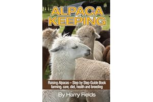 Alpaca Keeping Raising Alpacas – Step by Step Guide Book… farming, care, diet, health and breeding