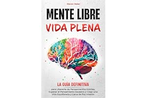 MENTE LIBRE, VIDA PLENA: la Guía Definitiva para Liberarte de Pensamientos Inútiles, Superar el Pensamiento Excesivo y Crear una Vida Equilibrada y Llena de Paz Interior