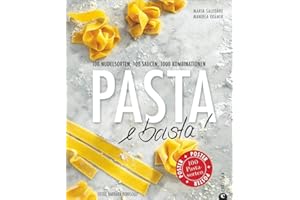 Pasta e basta!: 100 Nudelsorten, 100 Saucen, 1000 Kombinationen