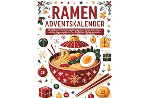 Ramen Adventskalender: 24 Tage Ramen-Geschmacksspaß mit japanischen Nudeln, Brühe-Ideen, würzigen Suppen, asiatischen Food-Ge