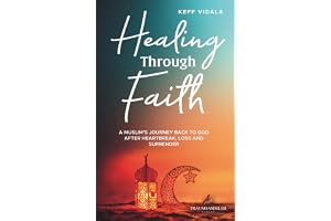 Healing Through Faith: A Muslim’s journey back to God after heartbreak, loss and surrender