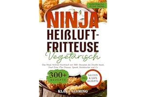 Ninja Heißluftfritteuse Vegetarisch: Das Ninja Airfryer Kochbuch mit 300+ Rezepten für Double Stack, Dual Zone, Flex Drawer, Speedi, Multikocher und Co.