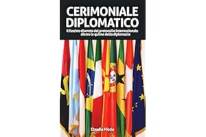 CERIMONIALE DIPLOMATICO: Il fascino discreto del protocollo internazionale dietro le quinte della diplomazia