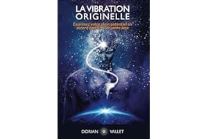 La Vibration Originelle: Exprimez votre plein potentiel en accord parfait avec votre ame