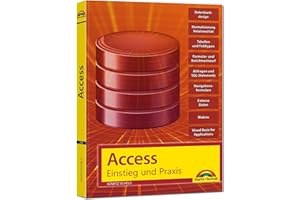 Access – Einstieg und Praxis: Tabellen, Formulare, Berichte, Datenbank, Abfragen, VBA, Import und Export u.v.m: Tabellen, Formulare, Berichte, ... u.v.m für Microsoft 365, Acces 2021, 2019