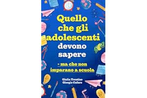 Quello che gli adolescenti devono sapere, ma che non imparano a scuola: come acquisire fiducia in se stessi, fare amicizia, gestire il denaro, cucinare, pulire e molto altro ancora