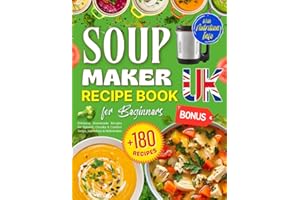Soup Maker Recipe Book UK for Beginners: +180 Everyday Homemade Recipes for Smooth, Chunky & Comfort Soups, Smoothies & Milkshakes – Bonus: Stocks, ... Information [UK Ingredients & Measurements]