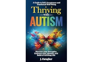 Thriving with Autism: A Guide to Self-Acceptance and Emotional Well-Being Discover your Strengths, Embrace your Identity, and Build a Fulfilling Life