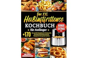 Das XXL Heißluftfritteuse Kochbuch für Anfänger: Das große Rezeptbuch mit +170 Gesunde, Schnelle & Einfache Airfryer Rezepte für die ganze Familie | ... (++80 Bonus-Ideen:Saucen, Dips & Drinks)