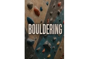 Bouldering: A Complete Guide to Movement, Training, Pad Work, and Sending Harder Problems Indoors and Out