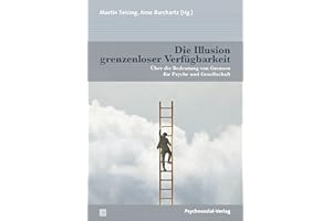 Die Illusion grenzenloser Verfügbarkeit: Über die Bedeutung von Grenzen für Psyche und Gesellschaft