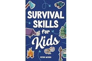 Survival Skills for Kids: How to Perform First Aid, Build Shelter, Start a Fire, Find Water, Handle Emergencies, Predict the Weather, and Master the Wilderness!