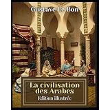 La civilisation des Arabes Edition illustrée