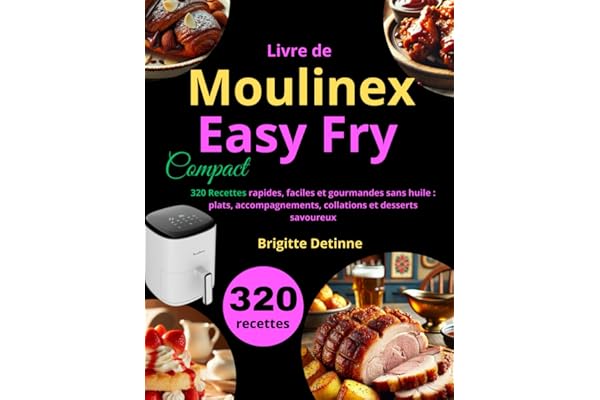 Livre de Moulinex Easy Fry Compact: 320 Recettes rapides, faciles et gourmandes sans huile : plats, accompagnements, collations et desserts savoureux