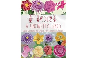 Fiori A Uncinetto Libro: Guida Completa per Creare Fiori Eleganti e Colorati