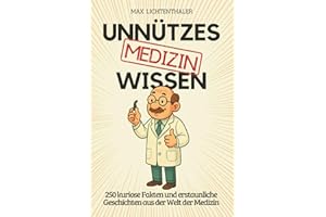 Unnützes Wissen Medizin: 250 kuriose Fakten und erstaunliche Geschichten aus der Welt der Medizin | Das perfekte Geschenk für Ärzte, Fans von Wissensbüchern und alle, die gern staunen