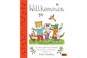 Willkommen. Ein Buch über Freundschaft: Mit einem Text von Alison Green und Bildern von Axel Scheffler