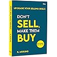 Don't Sell Make them Buy : Upgrade Your Selling Skills