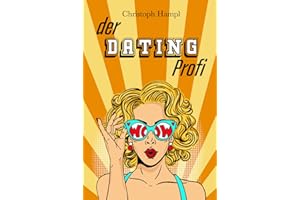 Der Dating Profi: Meistere den Weg zum Dating-Erfolg online und im echten Leben