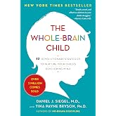 The Whole-Brain Child: 12 Revolutionary Strategies to Nurture Your Child's Developing Mind