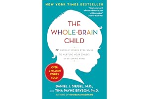 The Whole-Brain Child: 12 Revolutionary Strategies to Nurture Your Child's Developing Mind