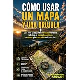 C&oacute;mo usar un mapa y una br&uacute;jula.: Gu&iacute;a paso a paso de navegaci&oacute;n terrestre, lectura de mapas topogr&aacute;ficos, uso de azimuts y o