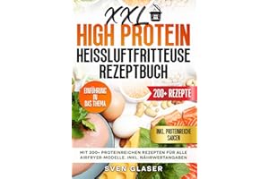 XXL High Protein Heißluftfritteuse Rezeptbuch: Mit 200+ proteinreichen Rezepten für alle Airfryer-Modelle. Inkl. Nährwertangaben