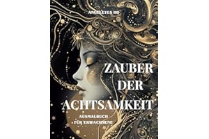 Zauber der Achtsamkeit - Ausmalbuch für Erwachsene - dein Achtsamkeitsabenteuer - magische Momente der Achtsamkeit: Entspannung, Kreativität, innere ... finden durch Zauber der Achtsamkeit)