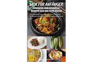 Wok für Anfänger: Entdecke die Kunst des asiatischen Kochens mit einfachen Rezepten