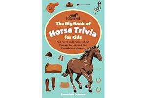 The Big Book of Horse Trivia for Kids: Fun Facts and Stories about Ponies, Horses, and the Equestrian Lifestyle