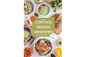 Durch Cortisol senken abnehmen – Das große Kochbuch für Frauen: Stoffwechsel anregen und hormonfreundlich kochen