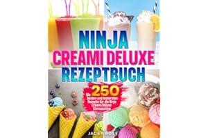 Ninja Creami Deluxe Rezeptbuch: Die 250 besten und leckersten Rezepte für die Ninja Creami Deluxe Eismaschine.