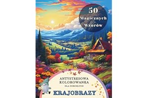 Kolorowanka Dla Dorosłych Antystresowa: 50 Krajobrazowych Magicznych Motywów, Zaczarowanych Pięknych Widoków, Krajobrazów, Bajkowych Zamków, Gór, Domków w lesie. Relaks, Odprężenie i Kreatywność