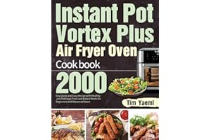 Instant Pot Vortex Plus Air Fryer Oven Cookbook: 2000-Day Quick and Easy Recipe with Healthy and Delicious Fried and Baked Meals for Beginners and Advanced Users