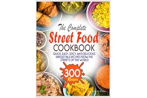 The Complete Street Food Cookbook: Quick, Easy, Spicy and Delicious Irresistible Recipes from the Streets of the World