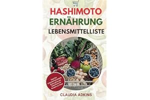 Hashimoto Ernährung Lebensmittelliste: Über 400 heilende Lebensmittel für eine gesunde Schilddrüse und zur Linderung von Hashimoto-Symptomen. (Die Listen gesunder Lebensmittel)