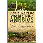 LA BIBLIA MINI DEFINITIVA PARA REPTILES Y ANFIBIOS: COLECCI&Oacute;N COMPLETA &mdash; 15 LIBROS EN 1: Una gu&iacute;a pr&aacute;ctica para mantener tort
