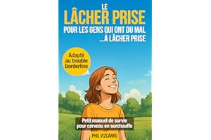 Le lâcher prise pour les gens qui ont du mal à lâcher prise - Petit manuel de survie pour cerveau en surchauffe: Un guide pratique et bienveillant ... au quotidien - aussi adapté aux Borderline