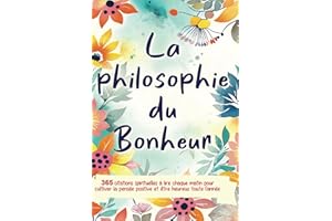 La Philosophie du Bonheur: 365 citations spirituelles à lire chaque matin pour cultiver la pensée positive et être heureux toute l'année - livre développement personnel