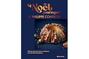 Le Noël gourmand de Philippe Conticini: Gâteaux, biscuits, tartes et confiseries pour des fêtes étincelantes
