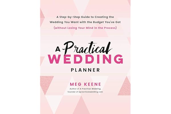 A Practical Wedding Planner: A Step-by-Step Guide to Creating the Wedding You Want with the Budget You've Got (without Losing Your Mind in the Process)