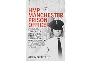HMP Manchester Prison Officer: I Survived Terrorists, Murderers, Rapists and Freemason Officer Attacks in Strangeways and Wormwood Scrubs (UK Prison Officer)