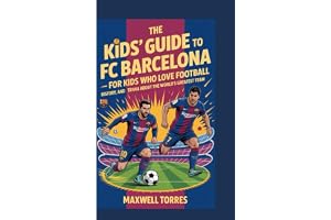 The Kids'guide to FC Barcelona - For Kids Who Love Football: History, heroes and fun trivia about the world's greatest team