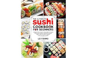 The Ultimate Sushi Cookbook for Beginners: A Simple & Easy Step-By-Step Guide to Prepare Deliciously Healthy Sushi Roll, Sashimi, Nigiri, Tuna, Teriyaki, Tempura & More Recipes at Home