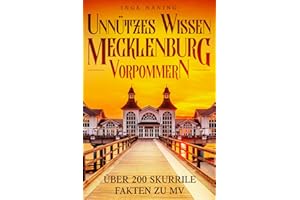 Unnützes Wissen Mecklenburg-Vorpommern: Über 200 kuriose Fakten, skurrile Geschichten und überraschende Wahrheiten aus dem wilden Nordosten